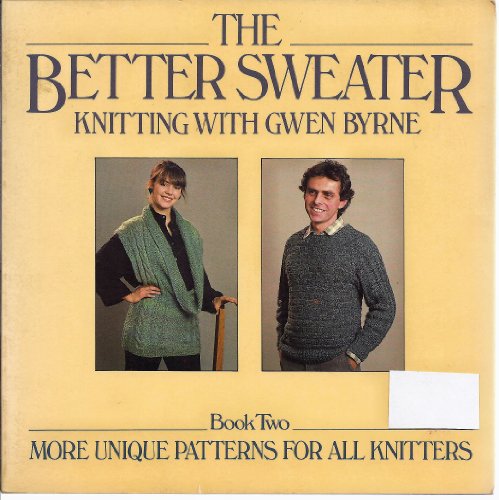 The Better Sweater: Knitting With Gwen Byrne, Book Two More Unique Patterns for All Knitters