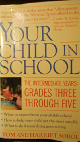 Your Child in School: The Intermediate Years, Grade 3-5 (9780877959243) by Sobol, Tom; Sobol, Harriet