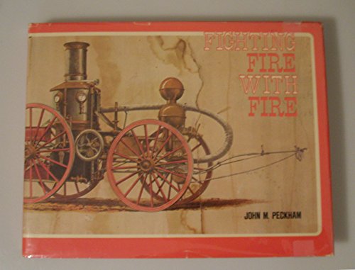 Fighting Fire with Fire: A Pictorial Volume of Steam Fire-Fighting Apparatus and Related Equipment