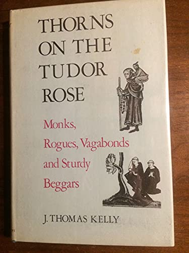 Imagen de archivo de Thorns on the Tudor Rose : Monks, Rogues, Vagabonds, and Sturdy Beggars a la venta por Better World Books