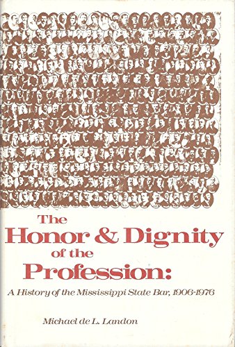 The honor & dignity of the profession: A history of the Mississippi State Bar, 1906-1976 (9780878051014) by Landon, Michael