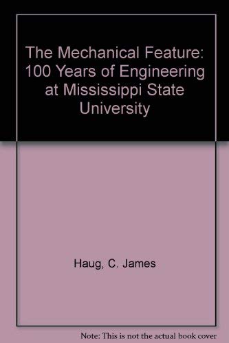 THE MECHANICAL FEATURE; 100 YEARS OF ENGINEERING AT MISSISSIPPI STATE UNIVERSITY. [MSU.]