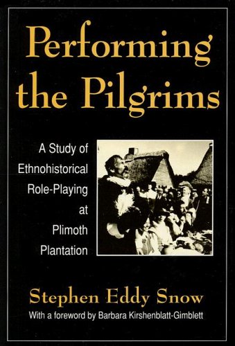

Performing the Pilgrims: A Study of Ethnohistorical Role-Playing at Plimouth Plantation (Performance Studies)