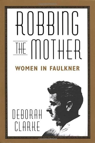 Stock image for Robbing the Mother : Women in Faulkner for sale by Better World Books