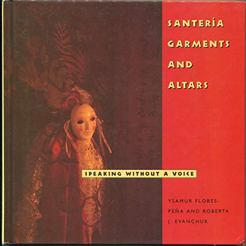 Santeria Garments and Altars: Speaking Without a Voice (Folk Art and Artists)