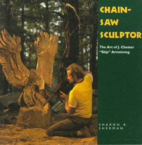 9780878057412: Chainsaw Sculptor: The Art of J. Chester "Skip" Armstrong