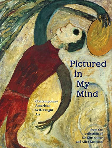Stock image for Pictured in My Mind: Contemporary American Self-Taught Art from the Collection of Dr. Kurt Gitter and Alice Rae Yelen for sale by Sessions Book Sales