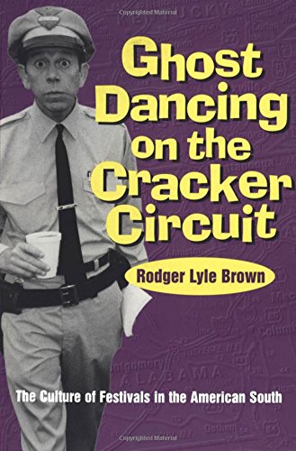 Ghost Dancing on the Cracker Circuit: The Culture of Festivals in the American South (9780878059058) by Brown, Rodger Lyle
