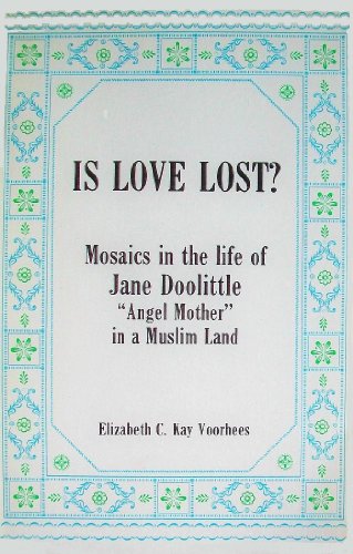 Beispielbild fr Is Love Lost?: Mosaics in the Life of Jane Doolittle, Angel Mother in a Muslim Land zum Verkauf von TotalitarianMedia