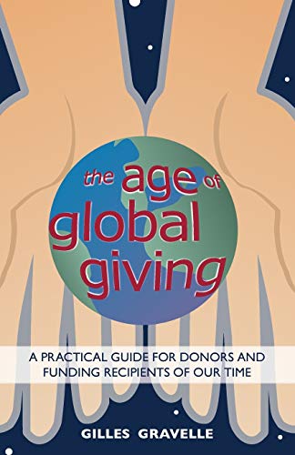 Stock image for The Age of Global Giving : A Practical Guide for Donors and Funding Recipients of Our Time for sale by Better World Books: West