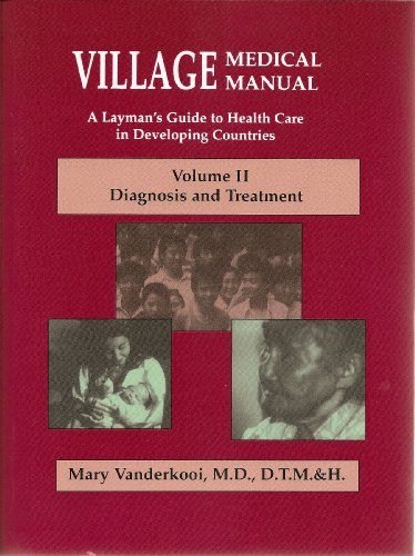 Stock image for Village Medical Manual: A Layman's Guide to Health Care in Developing Countries, Volume II Diagnosis and Treatment (II: Diagnosis and Treatment) for sale by HPB-Red