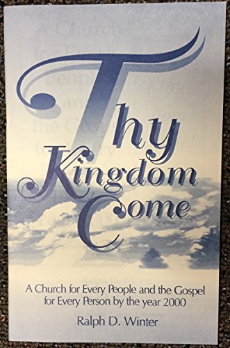 Thy kingdom come!: The story of a movement ; A church for every people and the Gospel for every person by the year 2000 : an analysis of a vision (9780878089635) by Winter, Ralph D