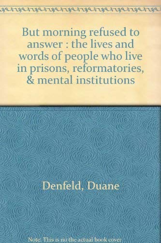 Stock image for But Morning Refused to Answer: The Lives and Words of People who Live in Prisons, Reformatories, & Mental Institutions for sale by Harbor Books LLC