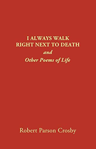 Stock image for I ALWAYS WALK RIGHT NEXT TO DEATH: and Other Poems of Life for sale by SecondSale