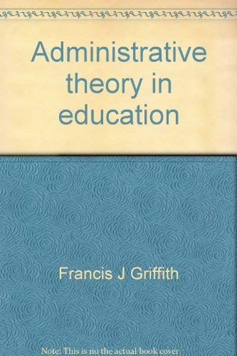 Administrative theory in education: Text and readings (9780878121564) by Francis J. Griffith