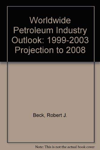 Worldwide Petroleum Industry Outlook: 1999-2003 Projection to 2008 (9780878147519) by Beck, Robert J.