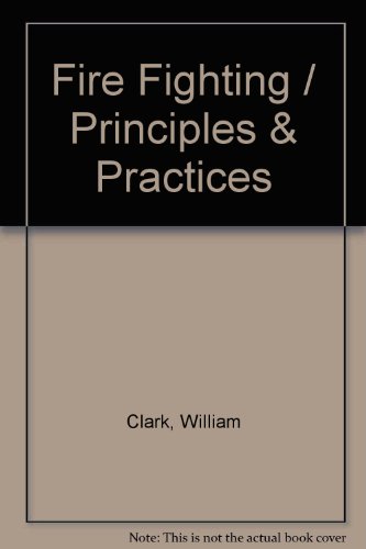 Fire fighting: Principles & practices (9780878149070) by Clark, William E.