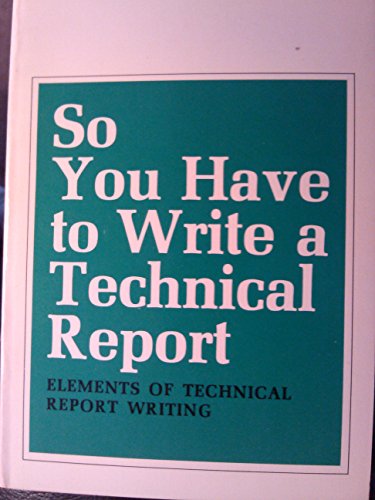 Stock image for So You Have to Write a Technical Report: Elements of Technical Report Writing. for sale by SUNSET BOOKS