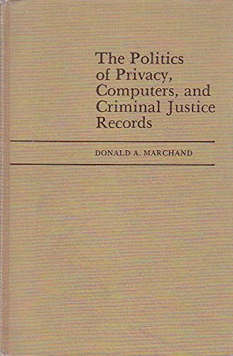 Stock image for The Politics of Privacy, Computers, and Criminal Justice Records : Controlling the Social Costs of Technological Change for sale by Better World Books