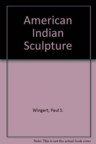American Indian Sculpture: A Study of the Northwest Coast (9780878171682) by Wingert, Paul S.