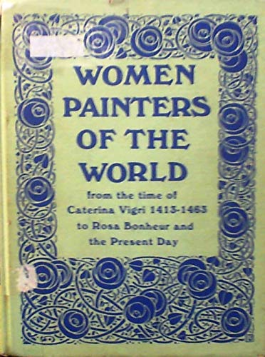 Stock image for Women Painters of the World : From the Time of Caterina Vigri 1413-1463 to Rosa Bonheur and the Present Day for sale by Better World Books