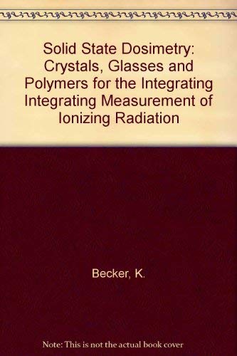 9780878190461: Solid State Dosimetry: Crystals, Glasses and Polymers for the Integrating Integrating Measurement of Ionizing Radiation