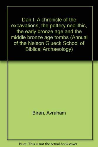 Dan I: A chronicle of the excavations, the pottery Neolithic, the early bronze age and the middle bronze age tombs (Annual of the Nelson Glueck School of Biblical Archaeology) - Biran, Avraham
