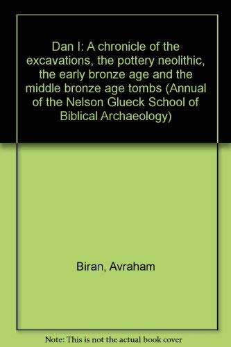 Dan I: A chronicle of the excavations, the pottery Neolithic, the early bronze age and the middle...