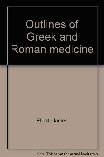 9780878210367: Outlines of Greek and Roman medicine [Hardcover] by Elliott, James