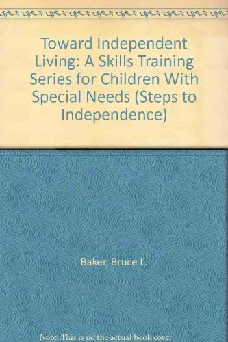 Toward Independent Living: A Skills Training Series for Children With Special Needs (Steps to Independence) (9780878222216) by Baker, Bruce L.; Brightman, Alan; Hinshaw, Stephen P.