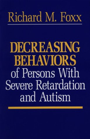 Decreasing Behaviors of Persons With Severe Retardation and Autism (9780878222643) by Richard M. Foxx