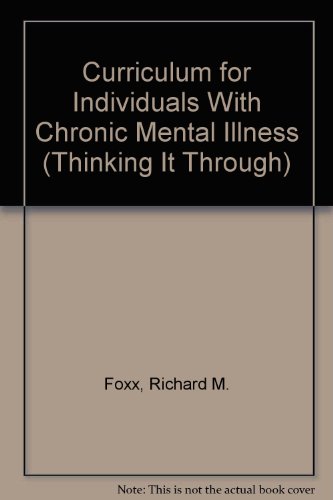 Curriculum for Individuals With Chronic Mental Illness (Thinking It Through) (9780878222995) by Foxx, Richard M.