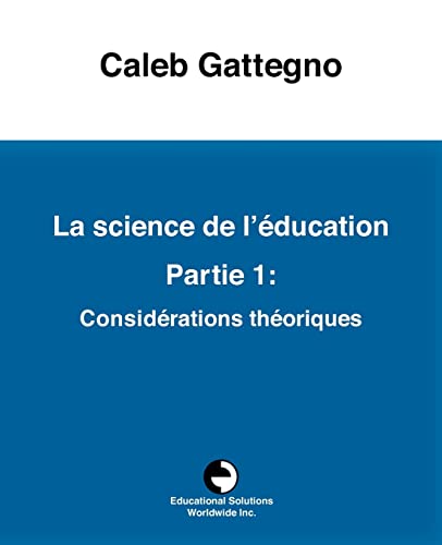 La science de l'Ã©ducation Partie 1: ConsidÃ©rations thÃ©oriques (French Edition) (9780878252152) by Gattegno, Caleb