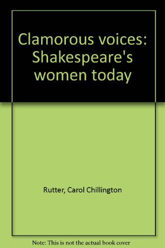 Clamorous voices: Shakespeare's women today (9780878300365) by Rutter, Carol Chillington