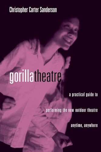 Gorilla Theater: A Practical Guide to Performing the New Outdoor Theatre Anytime, Anywhere