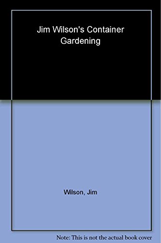 Beispielbild fr Jim Wilson's Container Gardening: Soils, Plants, Care, and Sites zum Verkauf von Wonder Book