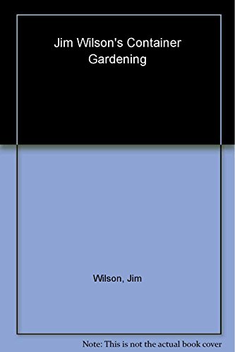 Stock image for Jim Wilson's Container Gardening: Soils, Plants, Care, and Sites for sale by Wonder Book