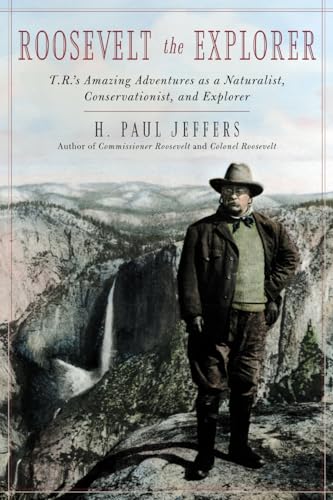 Roosevelt The Explorer: T.r.^s Amazing Adventures As A Naturalist, Conservationist, And Explorer