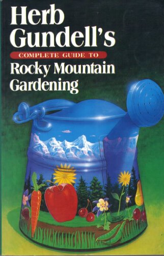 Stock image for Herb Gundell's Complete Rocky Mountain Gardening Guide for sale by Better World Books: West