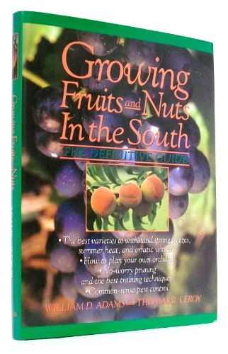 Growing Fruits and Nuts in the South: The Definitive Guide (9780878338061) by Adams, William D.; Leroy, Thomas R.