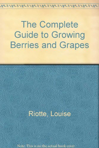Stock image for The Complete Guide to Growing Berries and Grapes: Louise Riotte; With Illustrations by the Author for sale by ThriftBooks-Atlanta