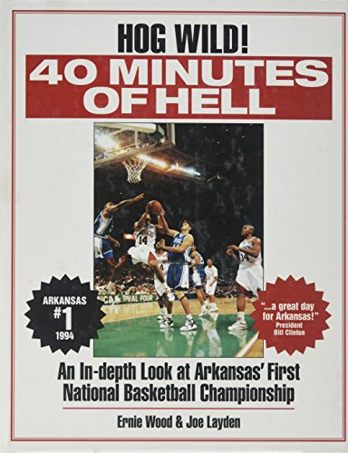 40 Minutes of Hell: A Celebration of the 1994 Razorbacks : Arkansas' First National Basketball Championship (9780878338726) by Layden, Joseph; Wood, Ernie