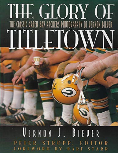 The Glory of Titletown: The Classic Green Bay Packers Photography of Vernon Biever