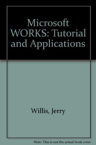 Microsoft Works Tutorial and Applications (9780878355525) by Willis, Jerry W.; Pasewark, William R.