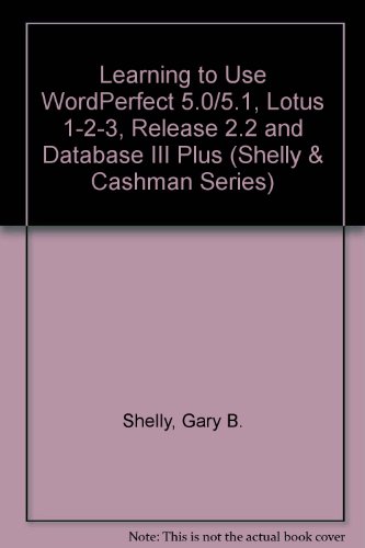 Stock image for Learning to Use Wordperfect 5.0 and 5.1, Lotus 1-2-3, Version 2.2 and dBASE III Plus (Shelly & Cashman Series) for sale by HPB-Red