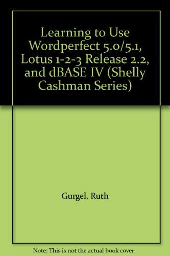 Learning to Use Wordperfect 5.0/5.1, Lotus 1-2-3 Release 2.2, and dBASE IV (Shelly Cashman Series) (9780878357758) by Gurgel, Ruth; Quasney, James S.; Pratt, Philip J.