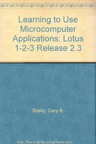 Learning to Use Microcomputer Applications: Lotus 1-2-3 Release 2.3 (9780878358601) by Shelly, Gary B.; Cashman, Thomas J.; Quasney, James S.