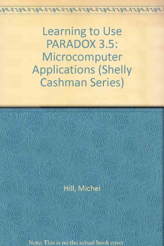 Learning to Use Microcomputer Applications: Paradox 3.5/Book and Disk (Shelly Cashman Series) (9780878358809) by Shelly, Gary B.; Cashman, Thomas J.; Hill, Michel P.