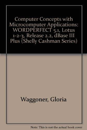 Complete Computer Concepts and Microcomputer Applications: WordPerfect 5.1, Lotus 1-2-3 Release 2.2, and dBASE III Plus (Shelly Cashman Series) (9780878359004) by Shelly, Gary B.; Cashman, Thomas J.; Waggoner, Gloria A.; Waggoner, William C.
