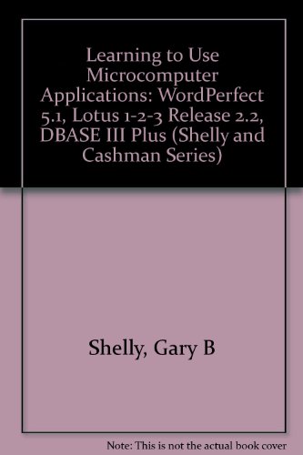 Stock image for Learning to Use Microcomputer Applications: Wordperfect 5.1, Lotus 1-2-3 Release 2.2 dBASE III Plus (Shelly and Cashman Series) for sale by Red's Corner LLC